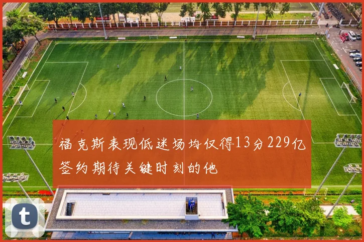 福克斯表现低迷场均仅得13分229亿签约期待关键时刻的他